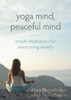 Yoga Mind, Peaceful Mind: Simple Meditations for Overcoming Anxiety - ISBN: 9781626250963