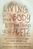 Living with Your Body and Other Things You Hate: How to Let Go of Your Struggle with Body Image Using Acceptance and Commitment Therapy - ISBN: 9781608821044