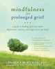Mindfulness for Prolonged Grief: A Guide to Healing after Loss When Depression, Anxiety, and Anger Wont Go Away - ISBN: 9781608827497