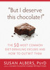 But I Deserve This Chocolate!: The Fifty Most Common Diet-Derailing Excuses and How to Outwit Them - ISBN: 9781608820566