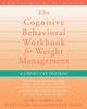 The Cognitive Behavioral Workbook for Weight Management: A Step-by-Step Program - ISBN: 9781572246256