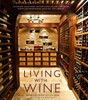 Living with Wine: Passionate Collectors, Sophisticated Cellars, and Other Rooms for Entertaining, Enjoying, and Imbibing - ISBN: 9780307407894