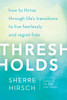 Thresholds: How to Thrive Through Life's Transitions to Live Fearlessly and Regret-Free - ISBN: 9780307590831