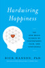 Hardwiring Happiness: The New Brain Science of Contentment, Calm, and Confidence - ISBN: 9780385347310