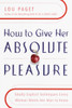 How to Give Her Absolute Pleasure: Totally Explicit Techniques Every Woman Wants Her Man to Know - ISBN: 9780767904520