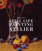 Still Life Painting Atelier: An Introduction to Oil Painting - ISBN: 9780823034086