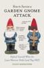 How to Survive a Garden Gnome Attack: Defend Yourself When the Lawn Warriors Strike (And They Will) - ISBN: 9781580084635