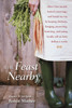 The Feast Nearby: How I lost my job, buried a marriage, and found my way by keeping chickens, foraging, preserving, bartering, and eating locally (all on $40 a week) - ISBN: 9781580085588