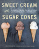 Sweet Cream and Sugar Cones: 90 Recipes for Making Your Own Ice Cream and Frozen Treats from Bi-Rite Creamery - ISBN: 9781607741848