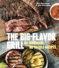 The Big-Flavor Grill: No-Marinade, No-Hassle Recipes for Delicious Steaks, Chicken, Ribs, Chops, Vegetables, Shrimp, and Fish - ISBN: 9781607745273