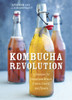 Kombucha Revolution: 75 Recipes for Homemade Brews, Fixers, Elixirs, and Mixers - ISBN: 9781607745983