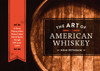 The Art of American Whiskey: A Visual History of the Nation's Most Storied Spirit, Through 100 Iconic Labels - ISBN: 9781607747185