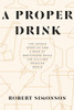 A Proper Drink: The Untold Story of How a Band of Bartenders Saved the Civilized Drinking World - ISBN: 9781607747543