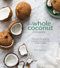 The Whole Coconut Cookbook: Vibrant Dairy-Free, Gluten-Free Recipes Featuring Nature's Most Versatile Ingredient - ISBN: 9781607748052