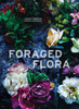 Foraged Flora: A Year of Gathering and Arranging Wild Plants and Flowers - ISBN: 9781607748601