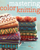 Mastering Color Knitting: Simple Instructions for Stranded, Intarsia, and Double Knitting - ISBN: 9780307586506