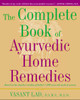 The Complete Book of Ayurvedic Home Remedies: Based on the Timeless Wisdom of India's 5,000-Year-Old Medical System - ISBN: 9780609802861