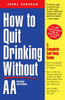 How to Quit Drinking Without AA, Revised 2nd Edition: A Complete Self-Help Guide - ISBN: 9780761512905