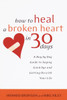 How to Heal a Broken Heart in 30 Days: A Day-by-Day Guide to Saying Good-bye and Getting On With Your Life - ISBN: 9780767909082