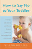 How to Say No to Your Toddler: Creating a Safe, Rational, and Effective Discipline Program for Your 9-Month to 3-Year Old - ISBN: 9780767912747