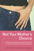 Not Your Mother's Divorce: A Practical, Girlfriend-to-Girlfriend Guide to Surviving the End of a Young Marriage - ISBN: 9780767913508