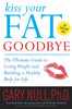 Kiss Your Fat Goodbye: The Ultimate Guide to Losing Weight and Building a Healthy Body for Life - ISBN: 9780767925174