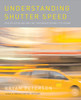 Understanding Shutter Speed: Creative Action and Low-Light Photography Beyond 1/125 Second - ISBN: 9780817463014