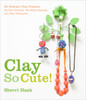Clay So Cute!: 21 Polymer Clay Projects for Cool Charms, Itty-Bitty Animals, and Tiny Treasures - ISBN: 9780823098996
