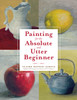 Painting for the Absolute and Utter Beginner:  - ISBN: 9780823099474