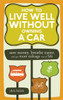 How to Live Well Without Owning a Car: Save Money, Breathe Easier, and Get More Mileage Out of Life - ISBN: 9781580087575