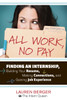 All Work, No Pay: Finding an Internship, Building Your Resume, Making Connections, and Gaining Job Experience - ISBN: 9781607741688