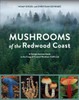 Mushrooms of the Redwood Coast: A Comprehensive Guide to the Fungi of Coastal Northern California - ISBN: 9781607748175