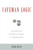 Caveman Logic: The Persistence of Primitive Thinking in a Modern World - ISBN: 9781591027218