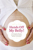 Hands Off My Belly: The Pregnant Woman's Survival Guide to Myths, Mothers, and Moods - ISBN: 9781591027539