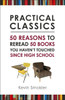 Practical Classics: 50 Reasons to Reread 50 Books You Haven't Touched Since High School - ISBN: 9781616146566