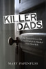 Killer Dads: The Twisted Drives that Compel Fathers to Murder Their Own Kids - ISBN: 9781616147433
