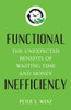 Functional Inefficiency: The Unexpected Benefits of Wasting Time and Money - ISBN: 9781633880405