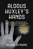 Aldous Huxley's Hands: His Quest for Perception and the Origin and Return of Psychedelic Science - ISBN: 9781633881167