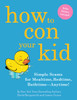 How to Con Your Kid: Simple Scams for Mealtime, Bedtime, Bathtime--Anytime! - ISBN: 9781594745751