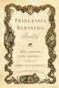 Princesses Behaving Badly: Real Stories from History Without the Fairy-Tale Endings - ISBN: 9781594746444