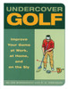 Undercover Golf: An Off-the-Links Guide to Improving Your Game--at Work, at Home, and on the Sly - ISBN: 9781931686723