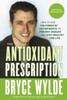 The Antioxidant Prescription: How to Use the Power of Antioxidants to Prevent Disease and Stay Healthy for Life - ISBN: 9780307355867