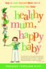 Healthy Mum, Happy Baby: How to Feed Yourself When You're Breastfeeding Your Baby - ISBN: 9780679314455