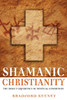 Shamanic Christianity: The Direct Experience of Mystical Communion - ISBN: 9781594770869