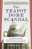 The Teapot Dome Scandal: How Big Oil Bought the Harding White House and Tried to Steal the Country - ISBN: 9780812973372