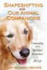 Shapeshifting with Our Animal Companions: Connecting with the Spiritual Awareness of All Life - ISBN: 9781591430834