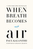 When Breath Becomes Air:  - ISBN: 9780812988406
