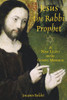 Jesus the Rabbi Prophet: A New Light on the Gospel Message - ISBN: 9781594770708