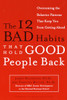 The 12 Bad Habits That Hold Good People Back: Overcoming the Behavior Patterns That Keep You From Getting Ahead - ISBN: 9780385498500