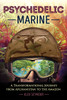 Psychedelic Marine: A Transformational Journey from Afghanistan to the Amazon - ISBN: 9781620555798
